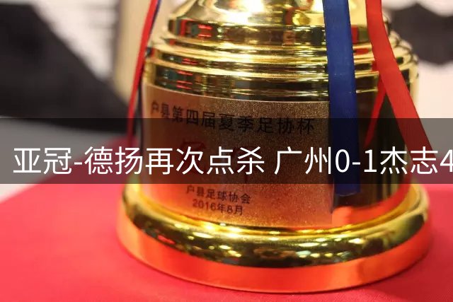 亚冠-德扬再次点杀 广州0-1杰志4连败小组赛出局