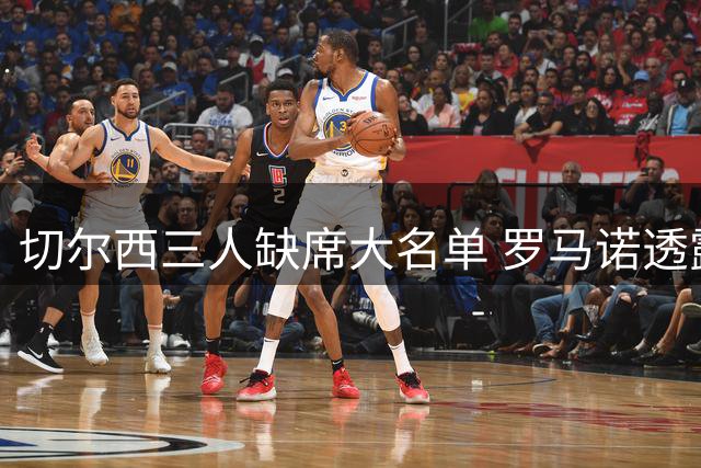 切尔西三人缺席大名单 罗马诺透露转会动态