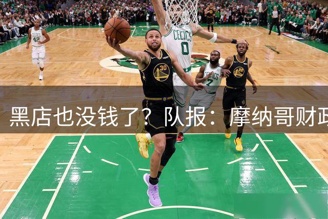 黑店也没钱了？队报：摩纳哥财政吃紧，需先卖人再引援
